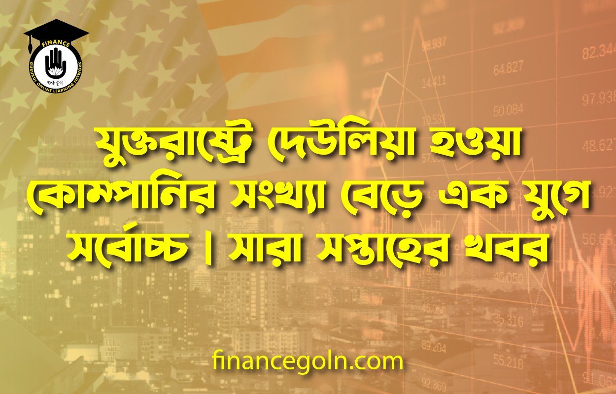যুক্তরাষ্ট্রে দেউলিয়া হওয়া কোম্পানির সংখ্যা বেড়ে এক যুগে সর্বোচ্চ | সারা সপ্তাহের খবর
