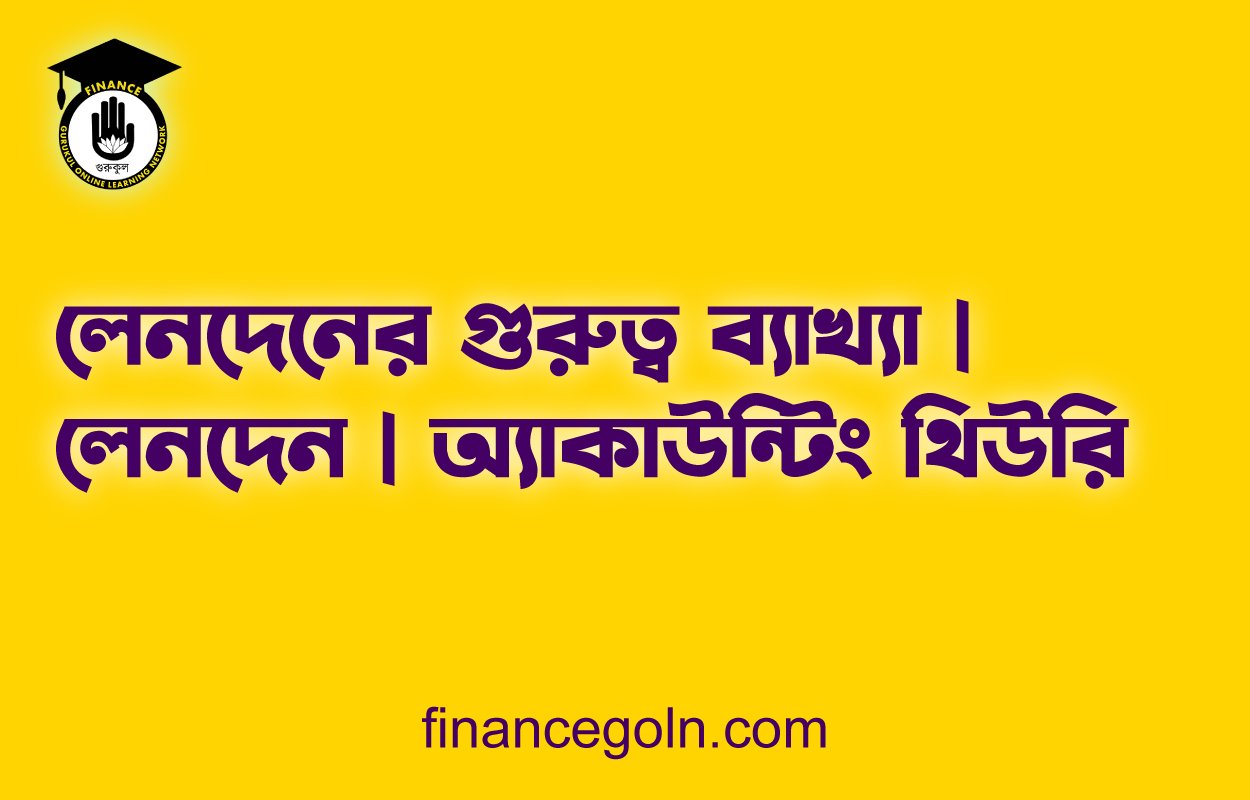 লেনদেনের গুরুত্ব ব্যাখ্যা | লেনদেন | অ্যাকাউন্টিং থিউরি