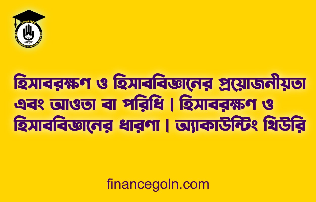 হিসাবরক্ষণ ও হিসাববিজ্ঞানের প্রয়োজনীয়তা এবং আওতা বা পরিধি | হিসাবরক্ষণ ও হিসাববিজ্ঞানের ধারণা | অ্যাকাউন্টিং থিউরি হিসাবরক্ষণ ও হিসাববিজ্ঞানের প্রয়োজনীয়তা এবং আওতা বা পরিধি | হিসাবরক্ষণ ও হিসাববিজ্ঞানের ধারণা | অ্যাকাউন্টিং থিউরি