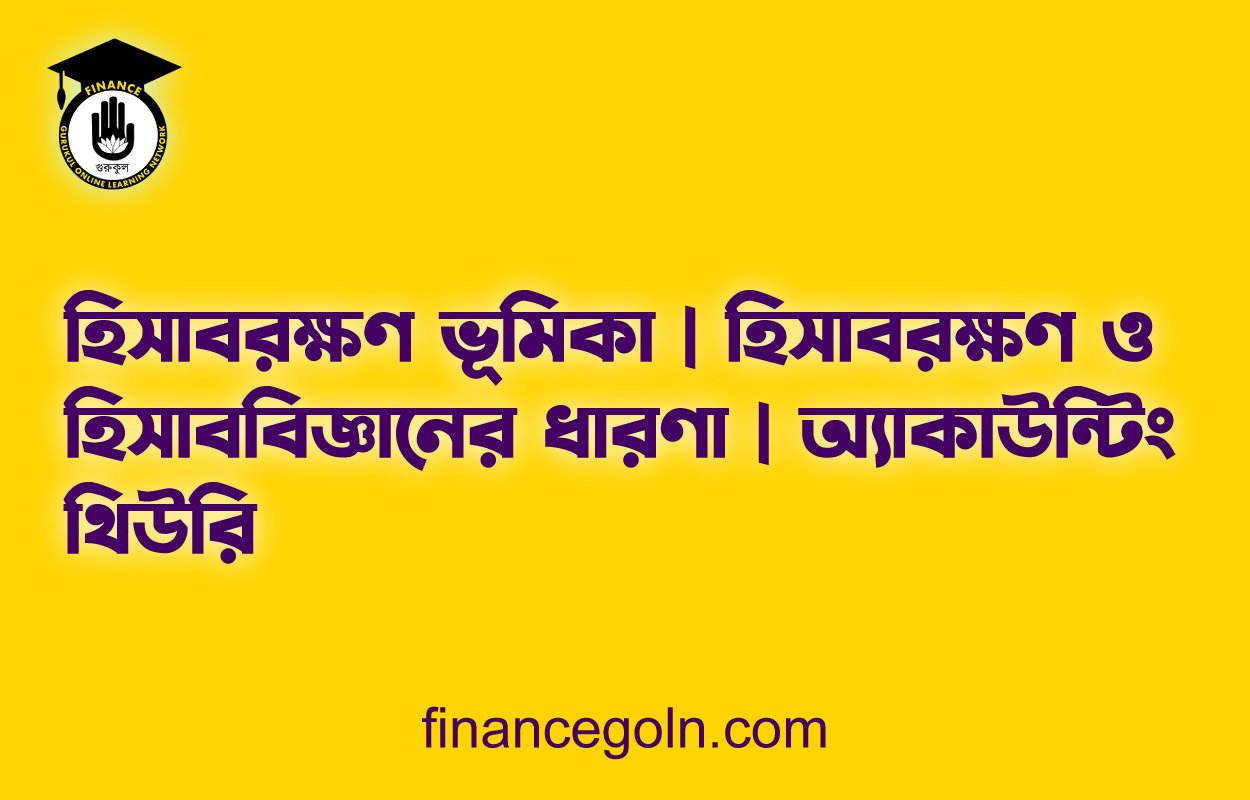 হিসাবরক্ষণ ভূমিকা | হিসাবরক্ষণ ও হিসাববিজ্ঞানের ধারণা | অ্যাকাউন্টিং থিউরি